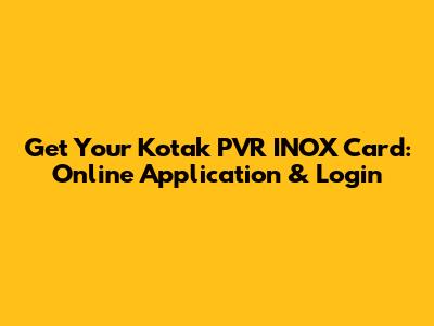 Get Your Kotak PVR INOX Card: Online Application & Login