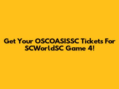 Get Your OSCOASISSC Tickets For SCWorldSC Game 4!