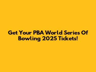 Get Your PBA World Series Of Bowling 2025 Tickets!