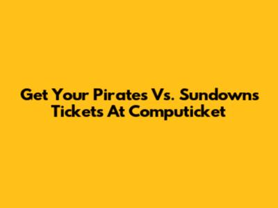 Get Your Pirates Vs. Sundowns Tickets At Computicket