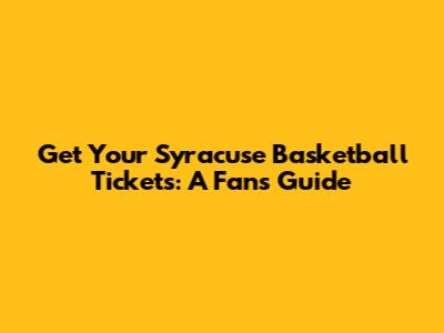 Get Your Syracuse Basketball Tickets: A Fan's Guide