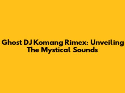 Ghost DJ Komang Rimex: Unveiling The Mystical Sounds