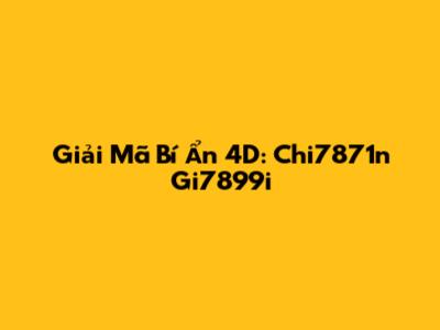 Giải Mã Bí Ẩn 4D: Chi7871n Gi7899i