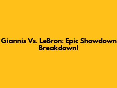 Giannis Vs. LeBron: Epic Showdown Breakdown!