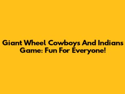 Giant Wheel Cowboys And Indians Game: Fun For Everyone!