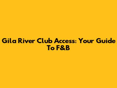 Gila River Club Access: Your Guide To F&B