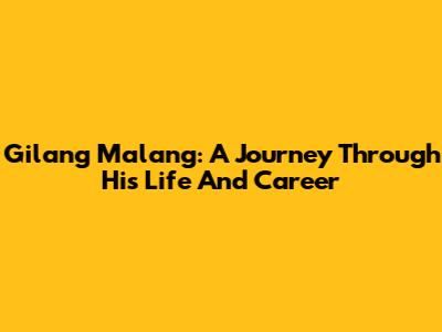 Gilang Malang: A Journey Through His Life And Career