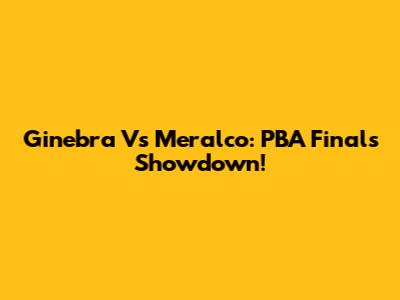 Ginebra Vs Meralco: PBA Finals Showdown!