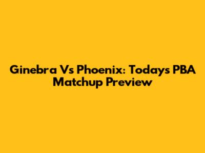 Ginebra Vs Phoenix: Today's PBA Matchup Preview