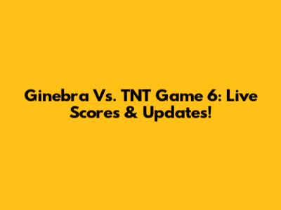 Ginebra Vs. TNT Game 6: Live Scores & Updates!