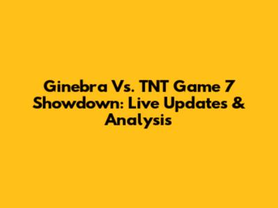 Ginebra Vs. TNT Game 7 Showdown: Live Updates & Analysis