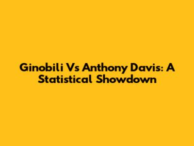 Ginobili Vs Anthony Davis: A Statistical Showdown