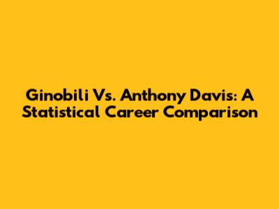 Ginobili Vs. Anthony Davis: A Statistical Career Comparison