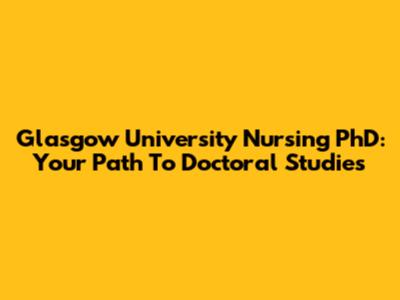 Glasgow University Nursing PhD: Your Path To Doctoral Studies