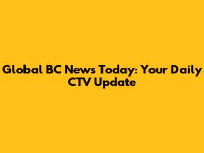 Global BC News Today: Your Daily CTV Update