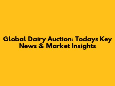 Global Dairy Auction: Today's Key News & Market Insights