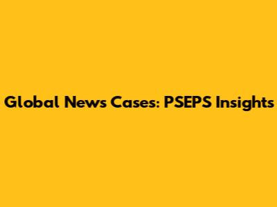 Global News Cases: PSEPS Insights