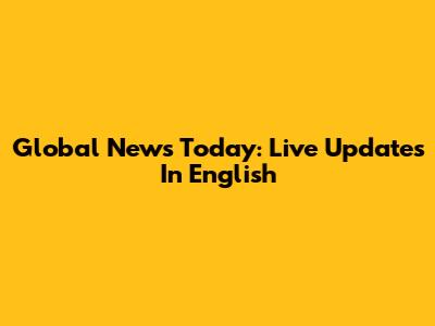Global News Today: Live Updates In English