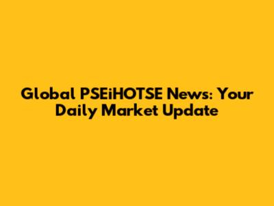 Global PSEiHOTSE News: Your Daily Market Update