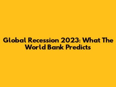Global Recession 2023: What The World Bank Predicts