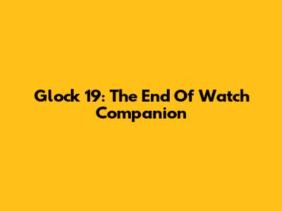 Glock 19: The End Of Watch Companion