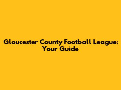 Gloucester County Football League: Your Guide