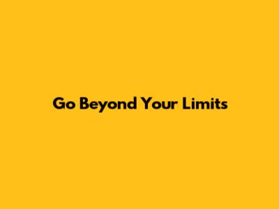Go Beyond Your Limits