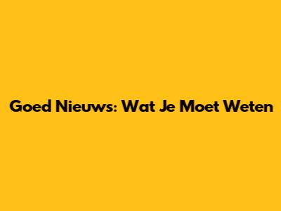 Goed Nieuws: Wat Je Moet Weten