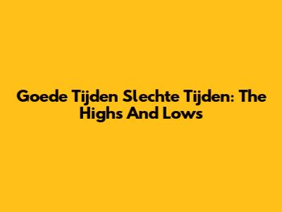 Goede Tijden Slechte Tijden: The Highs And Lows