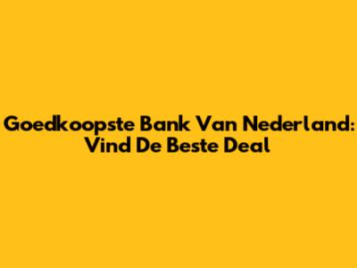 Goedkoopste Bank Van Nederland: Vind De Beste Deal