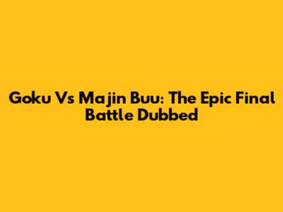 Goku Vs Majin Buu: The Epic Final Battle Dubbed