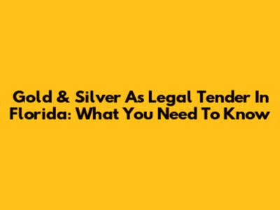 Gold & Silver As Legal Tender In Florida: What You Need To Know