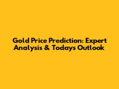 Gold Price Prediction: Expert Analysis & Today's Outlook