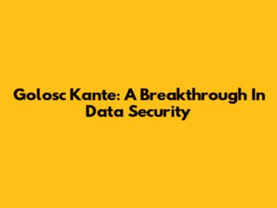 Golosc Kante: A Breakthrough In Data Security