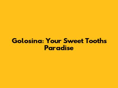 Golosina: Your Sweet Tooth's Paradise
