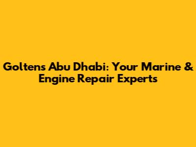 Goltens Abu Dhabi: Your Marine & Engine Repair Experts