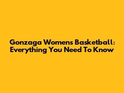 Gonzaga Women's Basketball: Everything You Need To Know