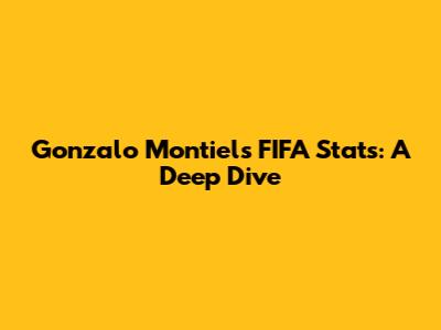 Gonzalo Montiel's FIFA Stats: A Deep Dive