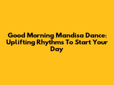 Good Morning Mandisa Dance: Uplifting Rhythms To Start Your Day