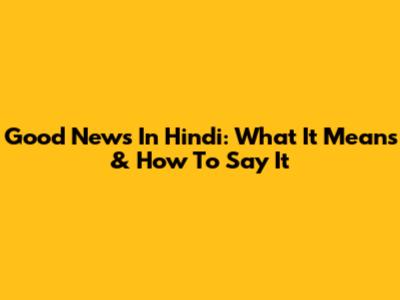 Good News In Hindi: What It Means & How To Say It