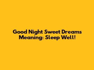 Good Night Sweet Dreams Meaning: Sleep Well!