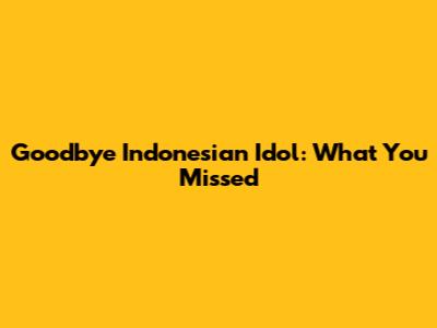 Goodbye Indonesian Idol: What You Missed