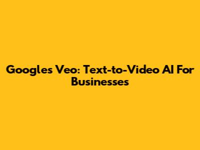 Google's Veo: Text-to-Video AI For Businesses