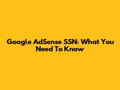 Google AdSense SSN: What You Need To Know