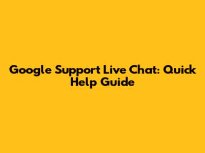 Google Support Live Chat: Quick Help Guide