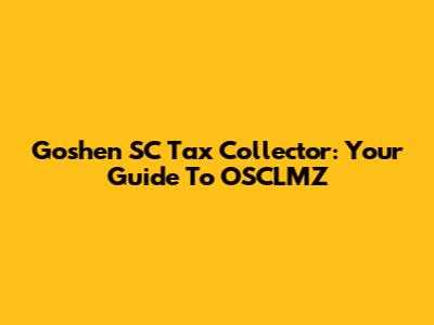 Goshen SC Tax Collector: Your Guide To OSCLMZ