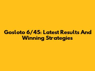 Gosloto 6/45: Latest Results And Winning Strategies