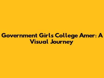 Government Girls College Amer: A Visual Journey