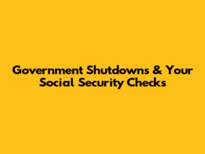 Government Shutdowns & Your Social Security Checks