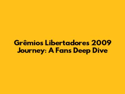 Grêmio's Libertadores 2009 Journey: A Fan's Deep Dive